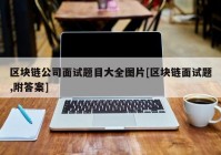 区块链公司面试题目大全图片[区块链面试题,附答案]