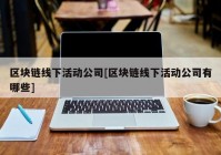 区块链线下活动公司[区块链线下活动公司有哪些]