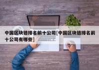 中国区块链排名前十公司[中国区块链排名前十公司有哪些]