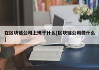 在区块链公司上班干什么[区块链公司做什么]