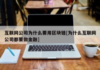 互联网公司为什么要用区块链[为什么互联网公司都要做金融]