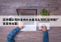 区块链公司的宣传片文案怎么写好[区块链广告宣传文案]