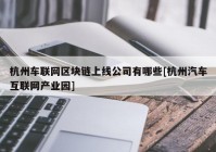 杭州车联网区块链上线公司有哪些[杭州汽车互联网产业园]