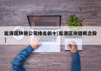 能源区块链公司排名前十[能源区块链概念股]