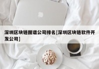 深圳区块链图谱公司排名[深圳区块链软件开发公司]